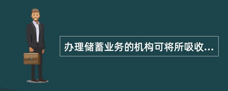 办理储蓄业务的机构可将所吸收的储蓄存款用于购买企业债券。()