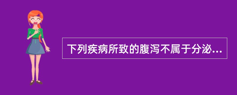 下列疾病所致的腹泻不属于分泌性腹泻的是（）