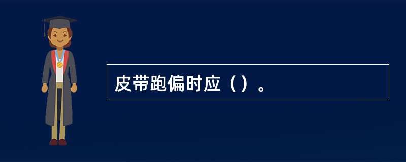 皮带跑偏时应（）。