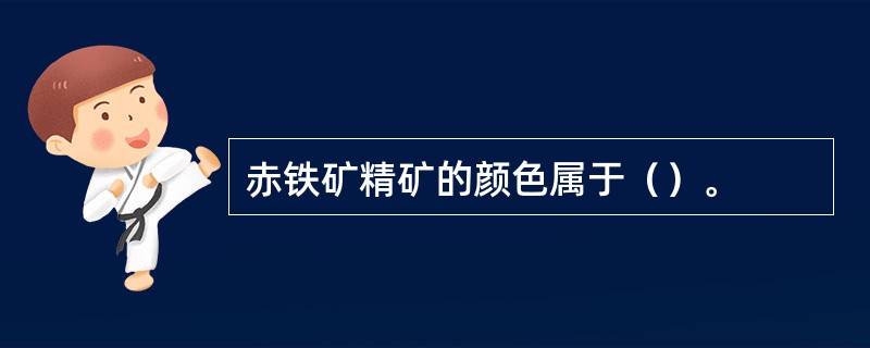 赤铁矿精矿的颜色属于（）。