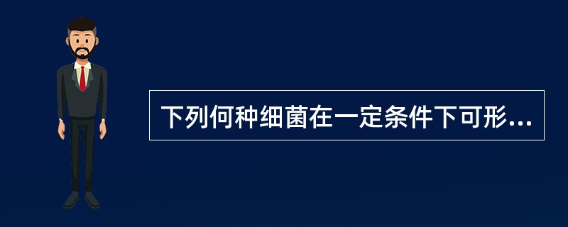 下列何种细菌在一定条件下可形成L型菌（）.