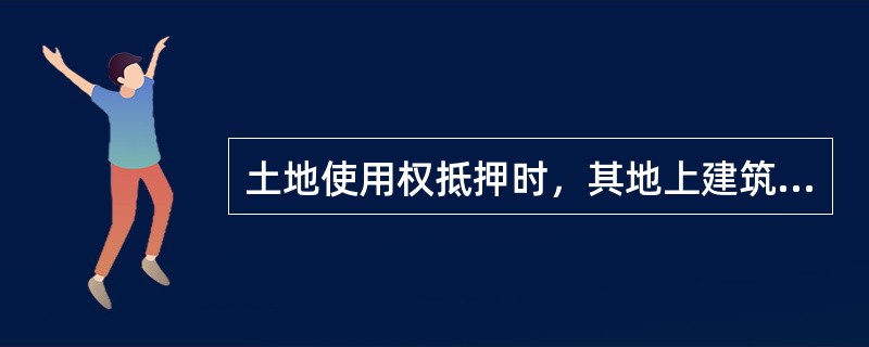 土地使用权抵押时，其地上建筑物、其他附着物随之抵押，但地上建筑物、其他附着物抵押