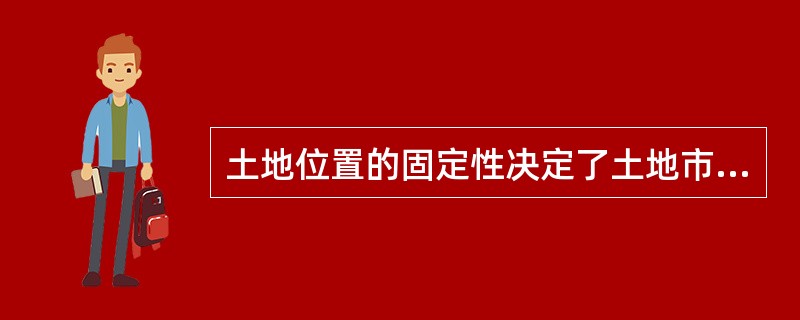 土地位置的固定性决定了土地市场不是实物交易意义上的市场。()