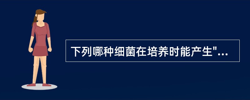下列哪种细菌在培养时能产生"汹涌发酵"现象（）.
