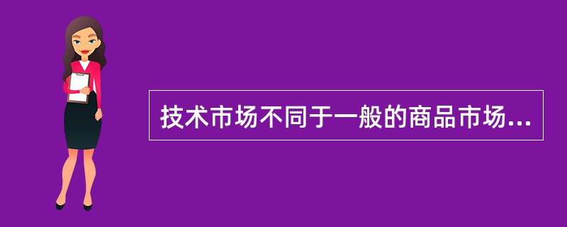 技术市场不同于一般的商品市场，它具有自己的经营方式和流通过程。()