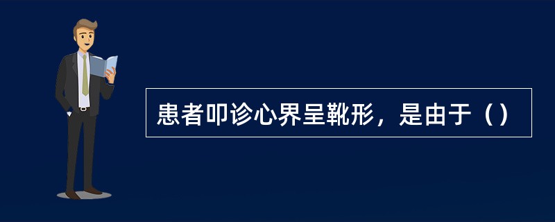 患者叩诊心界呈靴形，是由于（）