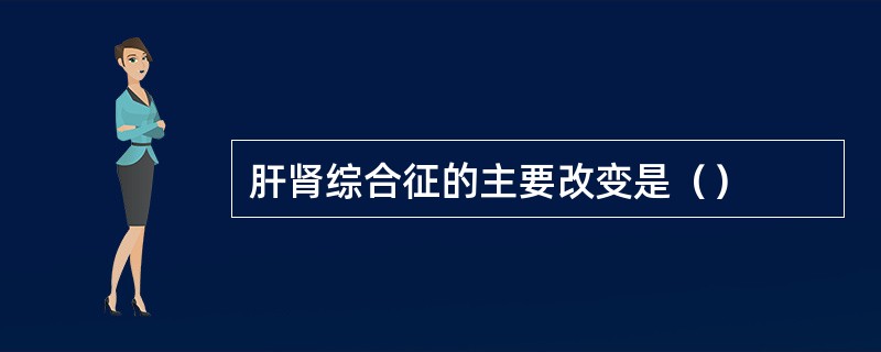 肝肾综合征的主要改变是（）