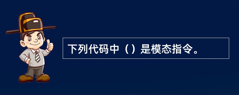 下列代码中（）是模态指令。