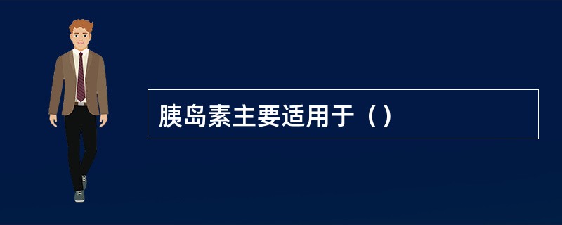 胰岛素主要适用于（）