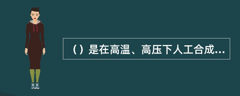 （）是在高温、高压下人工合成的，可用金刚石砂轮磨削。