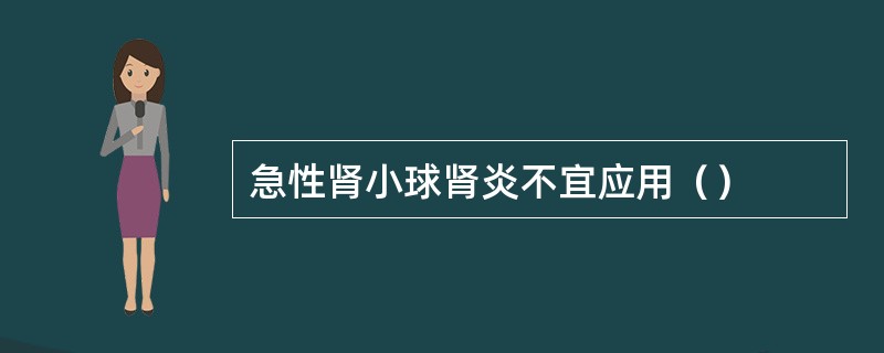 急性肾小球肾炎不宜应用（）