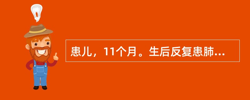 患儿，11个月。生后反复患肺炎，2d前开始发热咳嗽、气促、烦躁不安。体检：口唇发