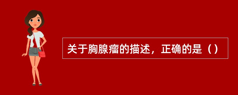 关于胸腺瘤的描述，正确的是（）