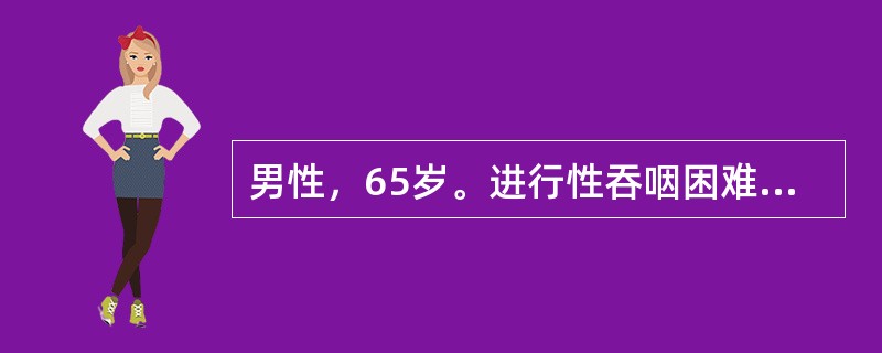 男性，65岁。进行性吞咽困难2个月，现仅能进流质食物。查体：消瘦，锁骨上未触及肿