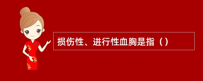 损伤性、进行性血胸是指（）