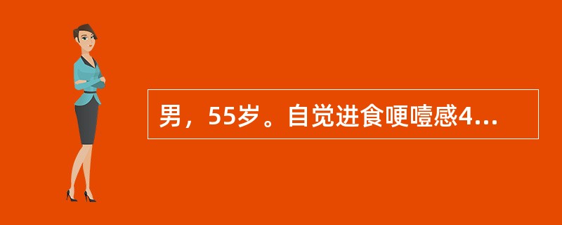 男，55岁。自觉进食哽噎感4个月，其后症状加重，近3周只能进全流质，体重减轻，体