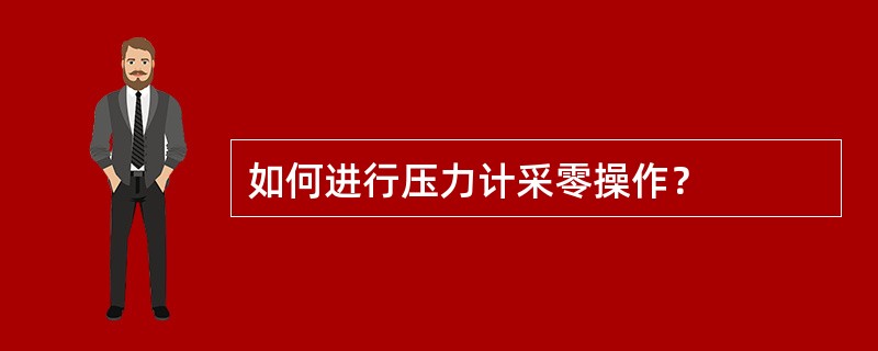 如何进行压力计采零操作？