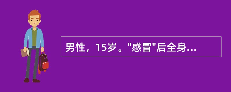 男性，15岁。"感冒"后全身水肿1周，血压为13．3／10．7kPa（100／8