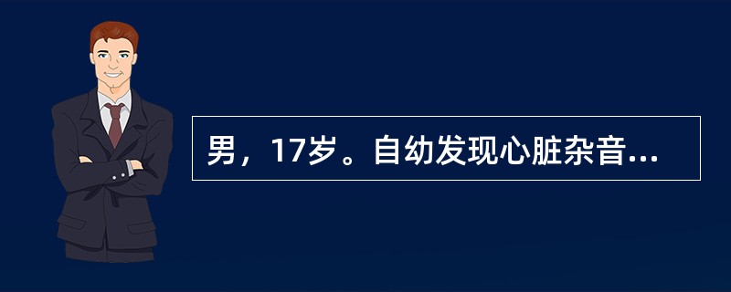 男，17岁。自幼发现心脏杂音，未治疗。近几年活动气促并出现发绀。查体：轻度发绀及