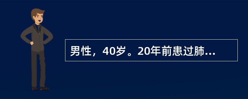 男性，40岁。20年前患过肺结核外，平素健康，近3个月来有刺激性咳嗽，痰中偶有血
