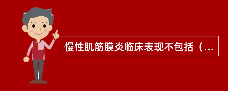 慢性肌筋膜炎临床表现不包括（）。