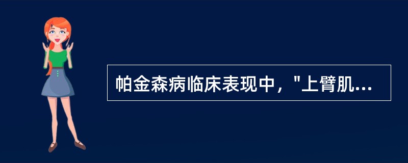 帕金森病临床表现中，"上臂肌肉和手指肌的强直，不能作精细的动作，写字逐渐困难，笔