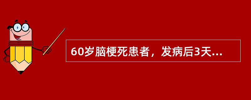 60岁脑梗死患者，发病后3天出现意识不清，血压150／90mmHg，左侧偏瘫，脑