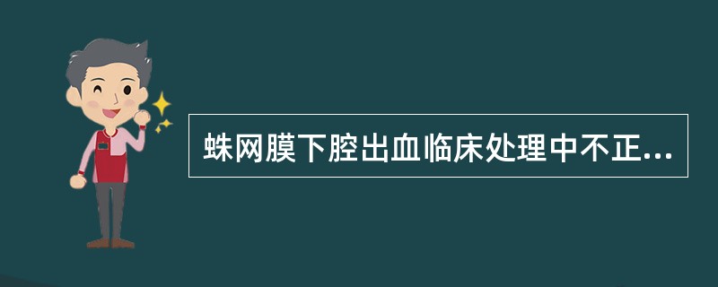 蛛网膜下腔出血临床处理中不正确的是（）