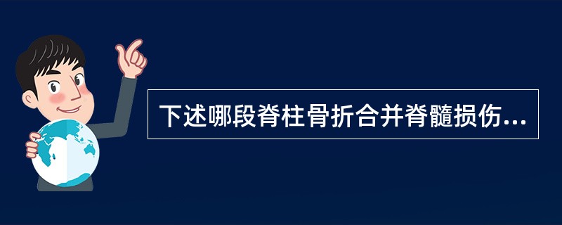 下述哪段脊柱骨折合并脊髓损伤较其他部位多见（）