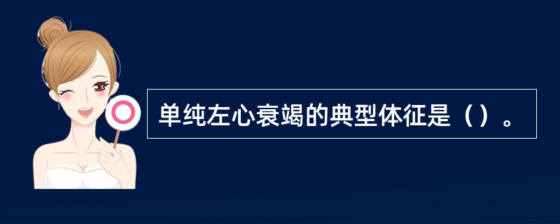 单纯左心衰竭的典型体征是（）。