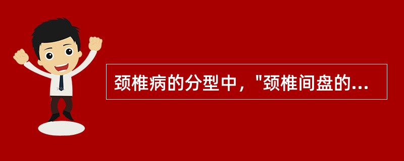 颈椎病的分型中，"颈椎间盘的膨出、突出、后关节骨质增生、钩椎关节骨刺形成、三关节