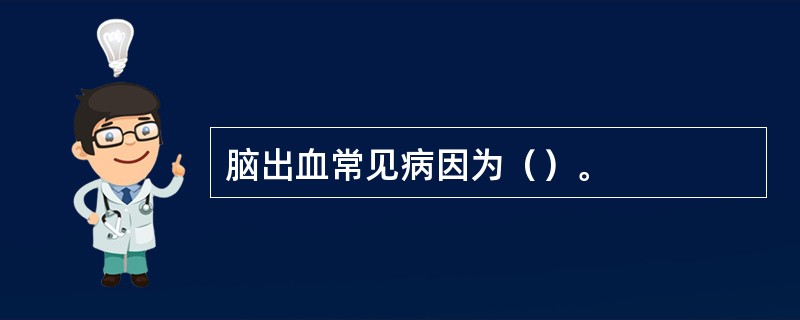 脑出血常见病因为（）。