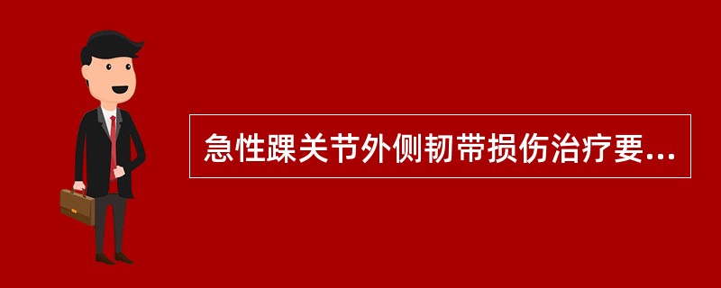 急性踝关节外侧韧带损伤治疗要点不包括（）。