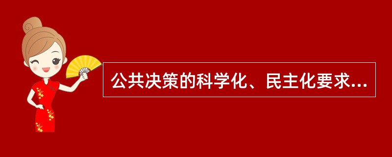公共决策的科学化、民主化要求政策过程（）、专业化、科学化、民主化。