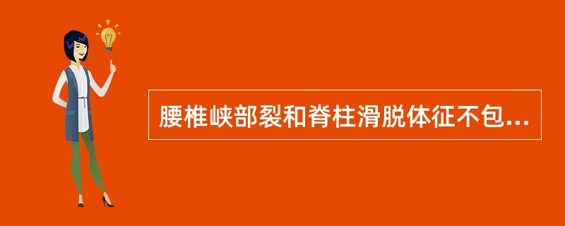 腰椎峡部裂和脊柱滑脱体征不包括（）。