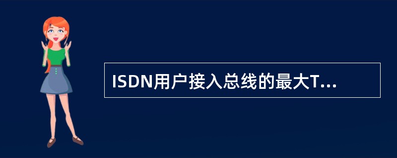 ISDN用户接入总线的最大TE个数限制为（）。