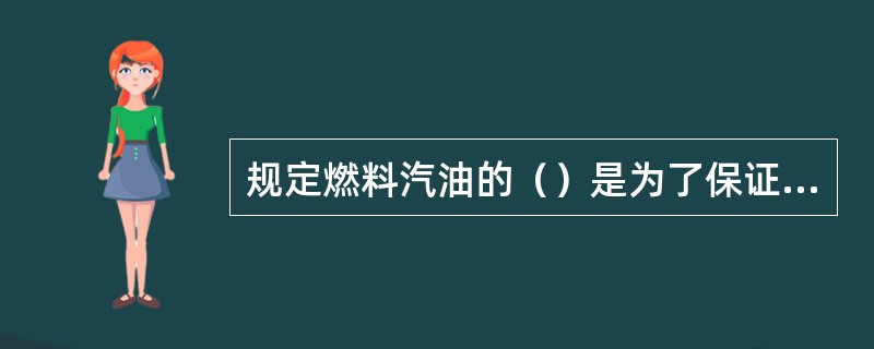 规定燃料汽油的（）是为了保证汽油具有良好的启动性。