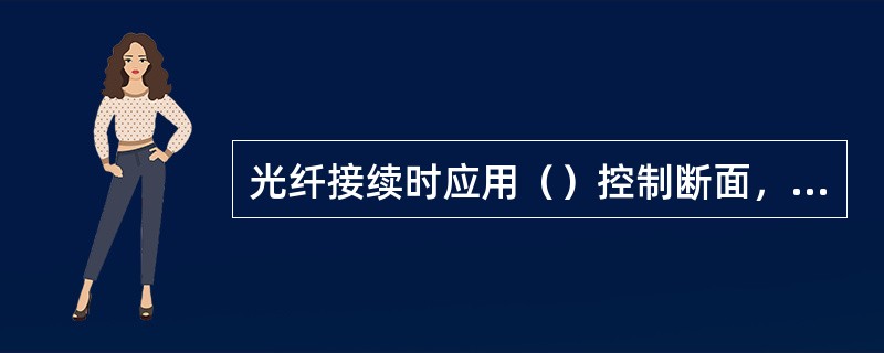 光纤接续时应用（）控制断面，剥光缆外护层时不得损伤光缆