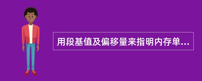 用段基值及偏移量来指明内存单元地址的方式称为（）。
