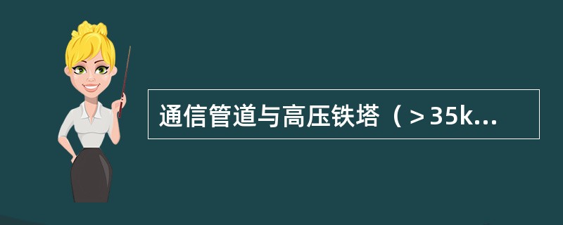 通信管道与高压铁塔（＞35kv）基础边最小平行净距（）米