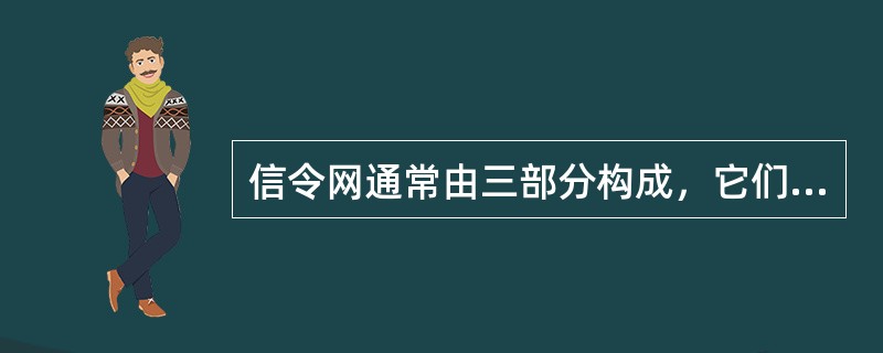 信令网通常由三部分构成，它们分别是（）。