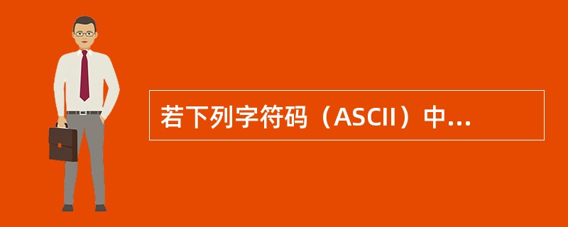 若下列字符码（ASCII）中有奇偶校验位，但没有数据错误，采用偶校验的字符码是（