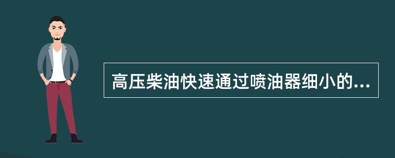 高压柴油快速通过喷油器细小的喷孔，然后分裂成极小的颗粒，形成雾状的油束，这叫做柴