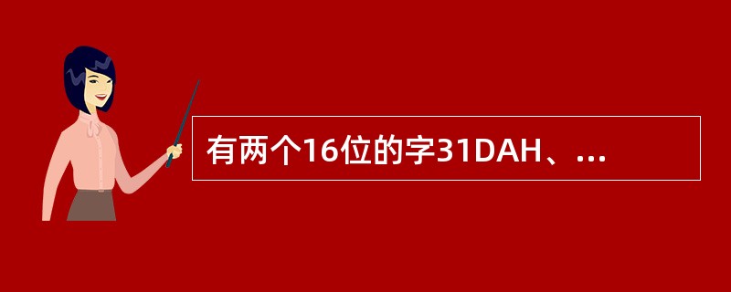 有两个16位的字31DAH、5E7FH，它们在8086系统存储器中的地址为001