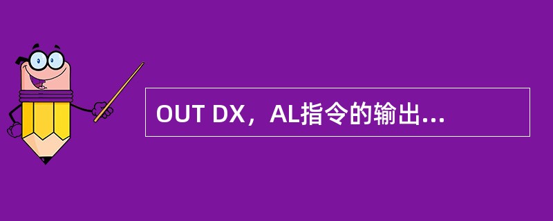 OUT DX，AL指令的输出是16位操作数。（）