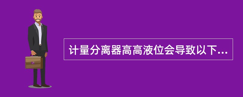 计量分离器高高液位会导致以下哪个设备的关断（）