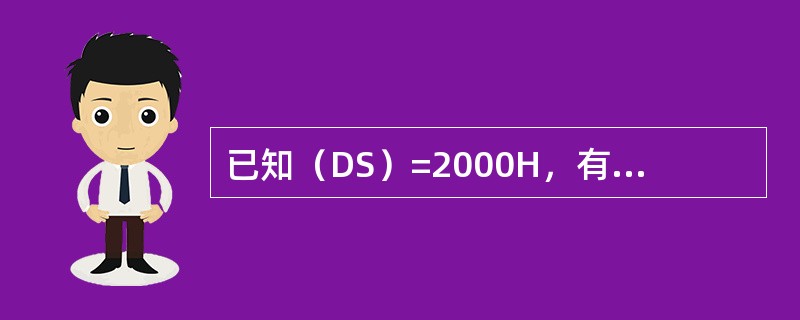 已知（DS）=2000H，有关的内存单元值为：（21000H）=00H，（210
