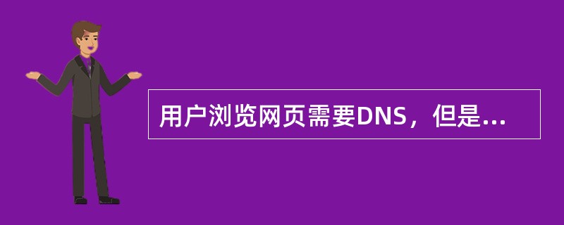 用户浏览网页需要DNS，但是用户发送邮件不需要DNS。