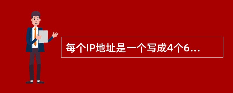 每个IP地址是一个写成4个6位字节的24比特值。