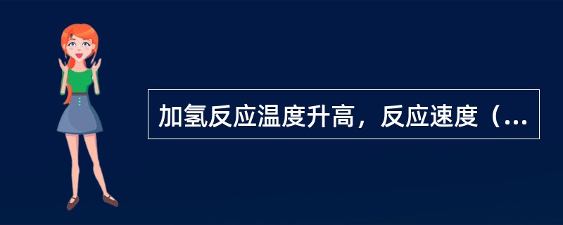 加氢反应温度升高，反应速度（）。
